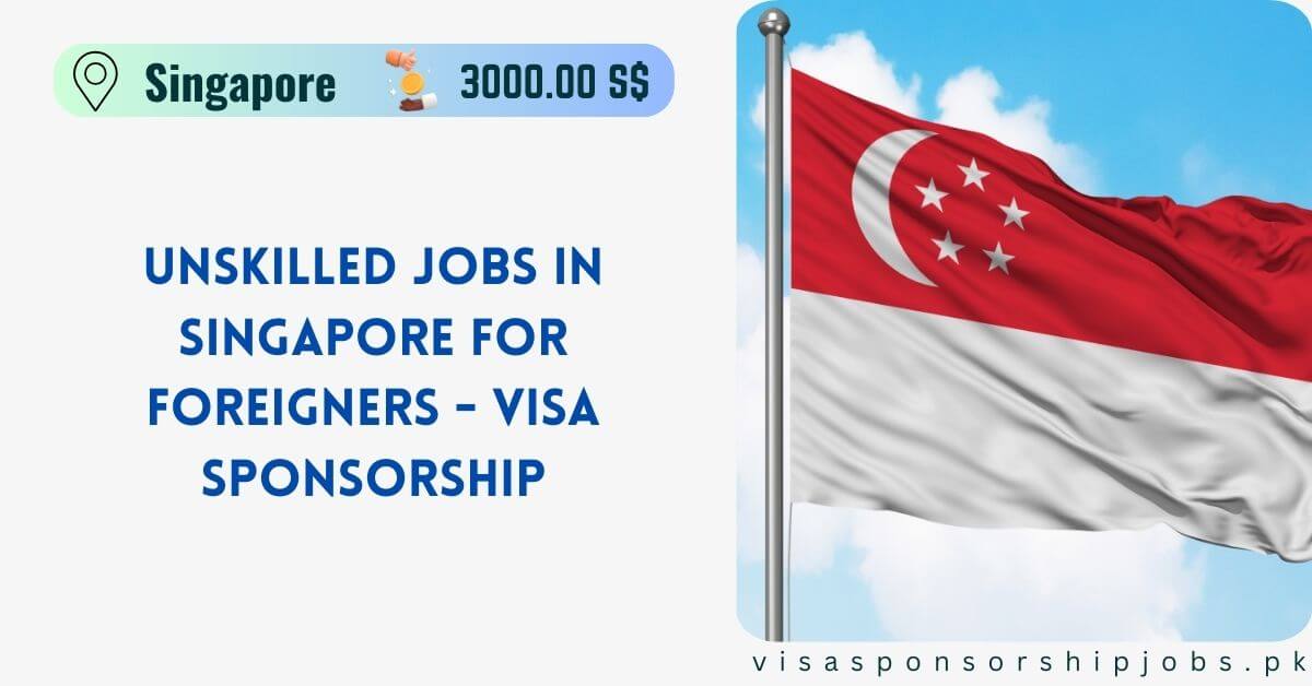 Unskilled Jobs in Singapore for Foreigners - Visa Sponsorship