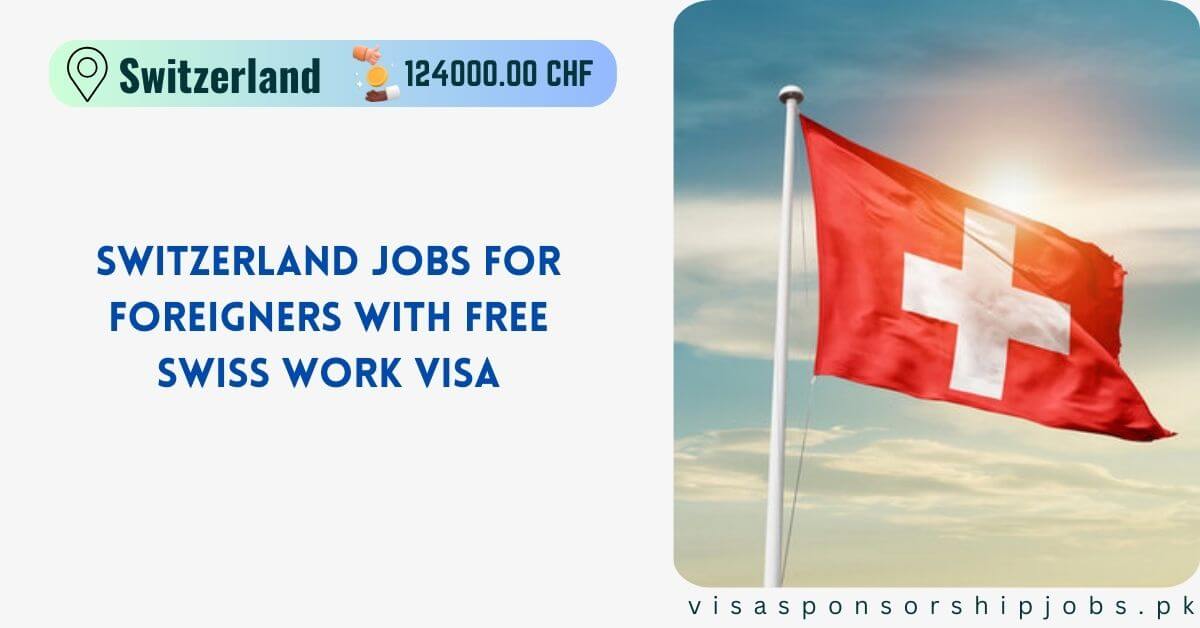 Switzerland Jobs for Foreigners with free Swiss Work VISA 2025