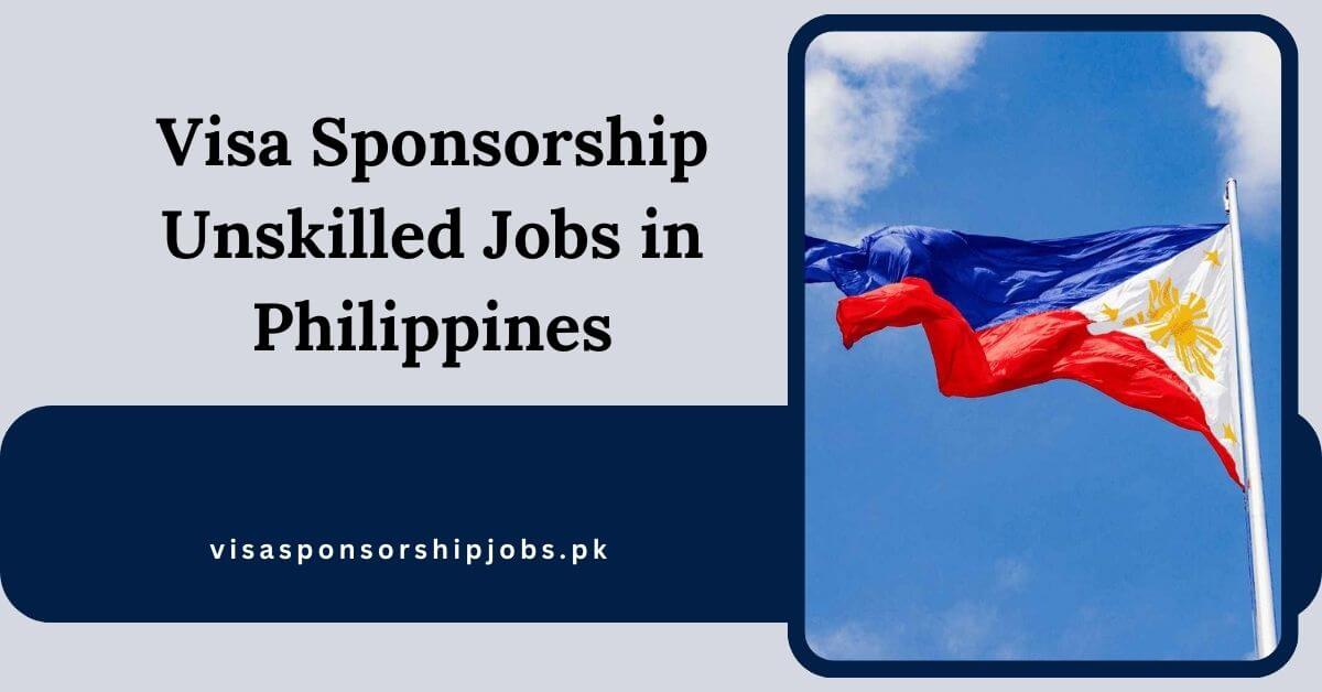 Visa Sponsorship Unskilled Jobs in Philippines