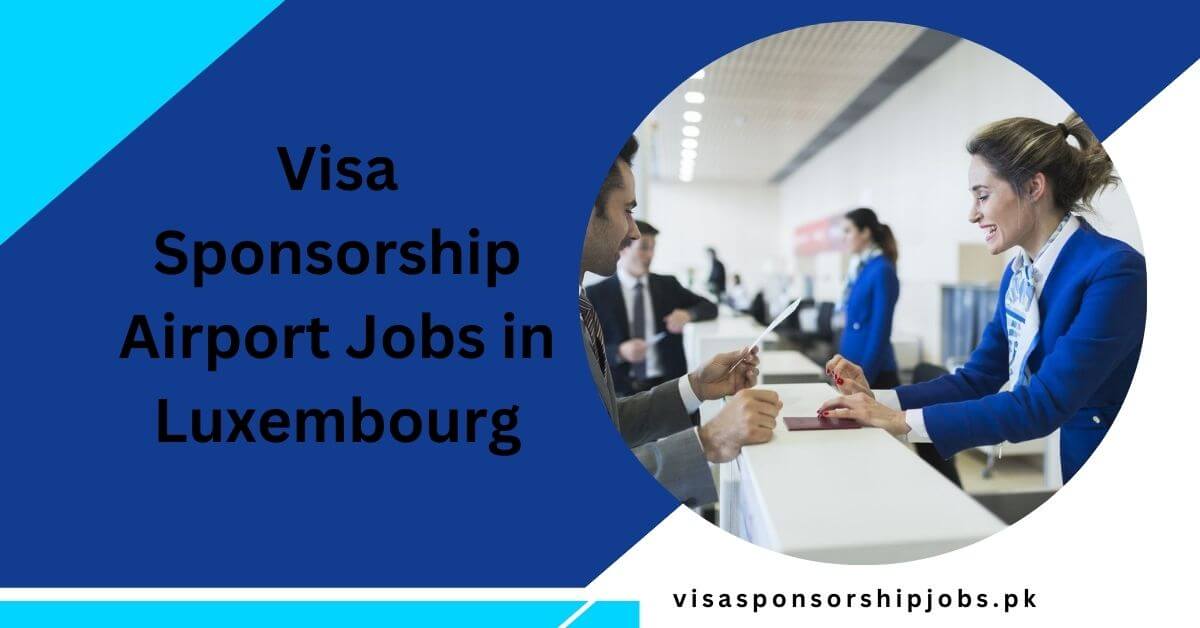 Visa Sponsorship Airport Jobs in Luxembourg