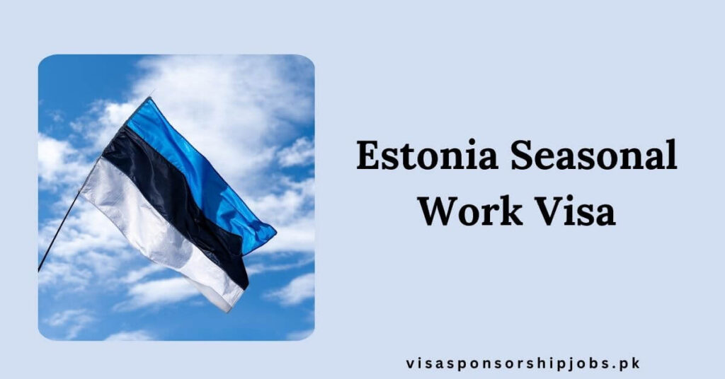 Estonia Seasonal Work Visa 2025 How to Get