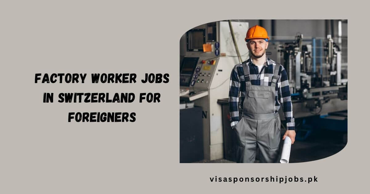 Factory Worker Jobs in Switzerland for Foreigners