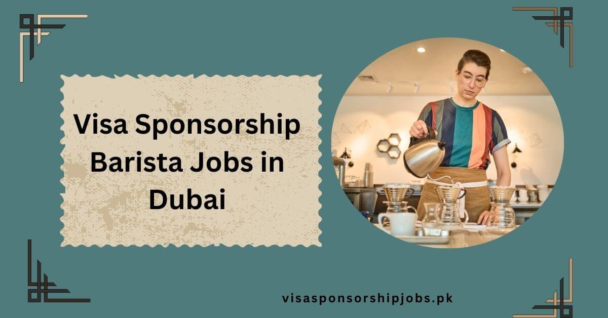 Visa Sponsorship Barista Jobs in Dubai