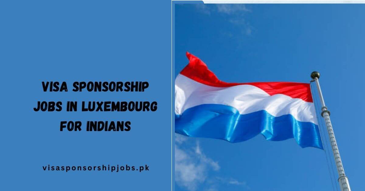 Visa Sponsorship Jobs in Luxembourg for Indians