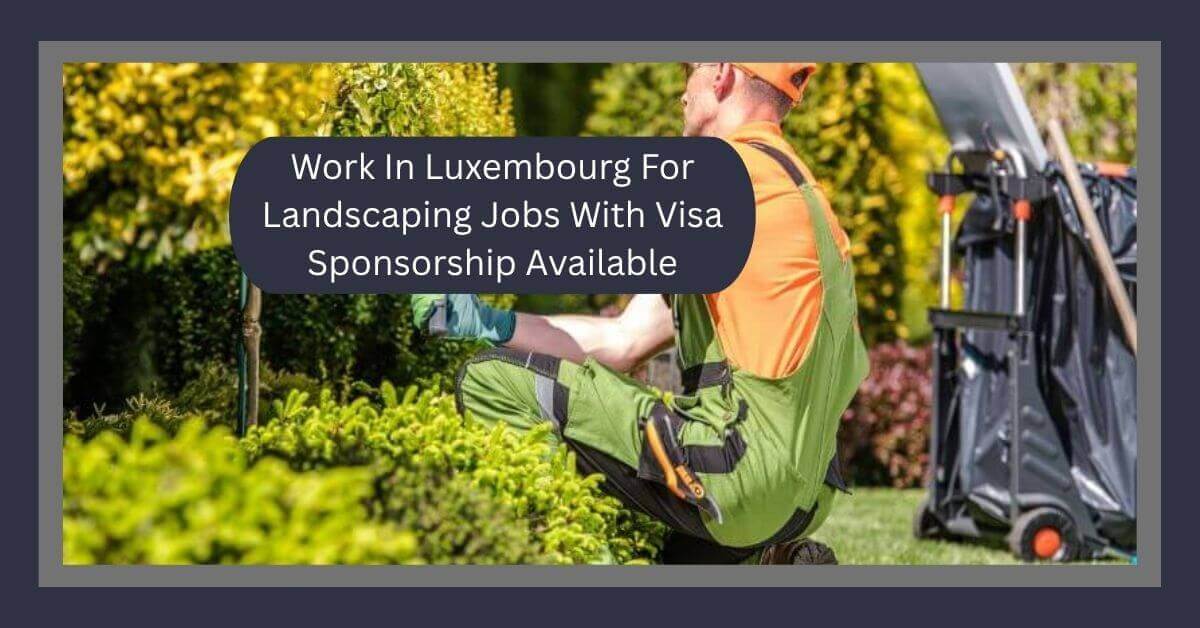Work In Luxembourg For Landscaping Jobs With Visa Sponsorship Available